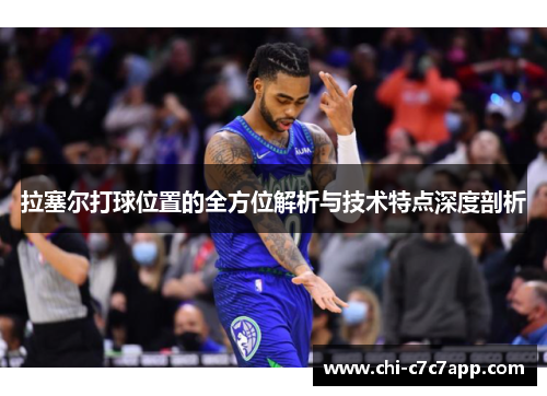 拉塞尔打球位置的全方位解析与技术特点深度剖析 拉塞尔打球位置的全方位解析与技术特点深度剖析