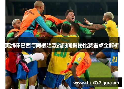 美洲杯巴西与阿根廷激战时间揭秘比赛看点全解析 美洲杯巴西与阿根廷激战时间揭秘比赛看点全解析