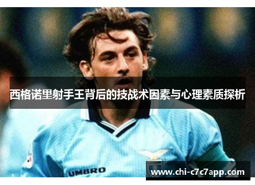 西格诺里射手王背后的技战术因素与心理素质探析 西格诺里射手王背后的技战术因素与心理素质探析