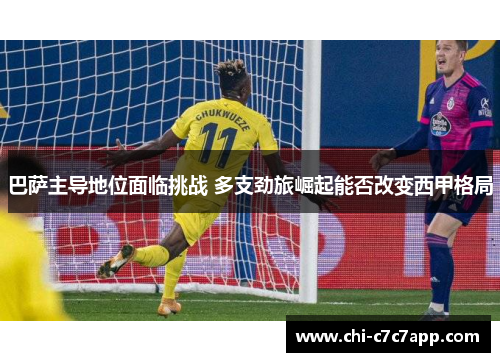 巴萨主导地位面临挑战 多支劲旅崛起能否改变西甲格局 巴萨主导地位面临挑战 多支劲旅崛起能否改变西甲格局