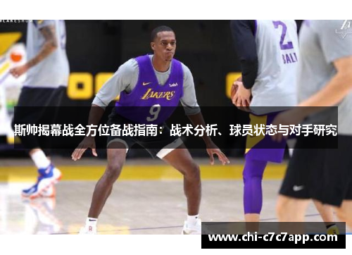 斯帅揭幕战全方位备战指南：战术分析、球员状态与对手研究