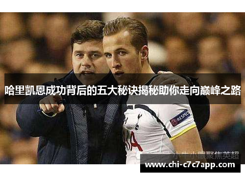 哈里凯恩成功背后的五大秘诀揭秘助你走向巅峰之路 哈里凯恩成功背后的五大秘诀揭秘助你走向巅峰之路