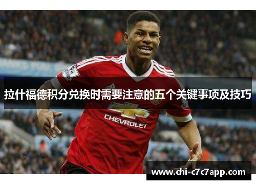 拉什福德积分兑换时需要注意的五个关键事项及技巧 拉什福德积分兑换时需要注意的五个关键事项及技巧