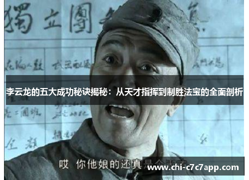 李云龙的五大成功秘诀揭秘：从天才指挥到制胜法宝的全面剖析