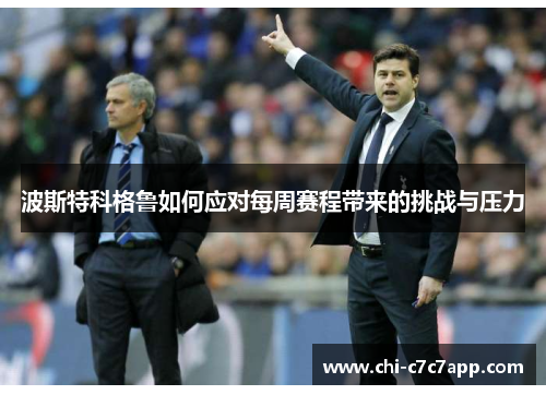 波斯特科格鲁如何应对每周赛程带来的挑战与压力