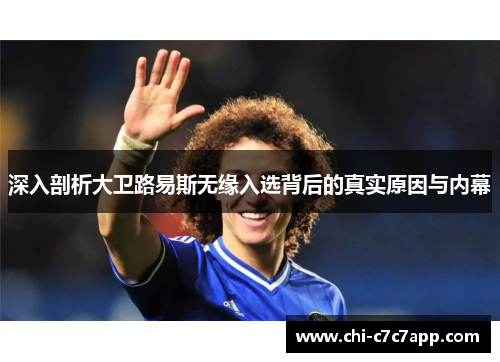 深入剖析大卫路易斯无缘入选背后的真实原因与内幕 深入剖析大卫路易斯无缘入选背后的真实原因与内幕