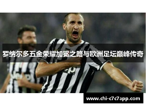 罗纳尔多五金荣耀加冕之路与欧洲足坛巅峰传奇