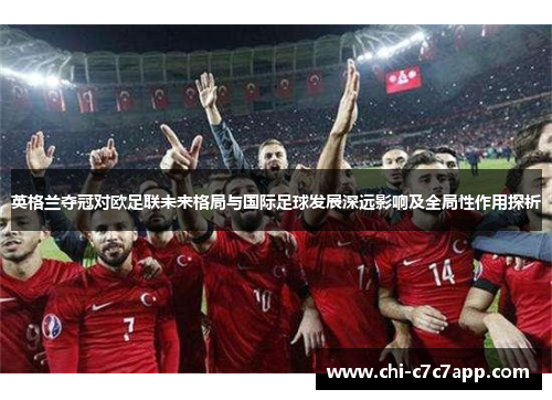 英格兰夺冠对欧足联未来格局与国际足球发展深远影响及全局性作用探析