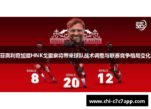 菲奥利奇加盟HNK戈里察将带来球队战术调整与联赛竞争格局变化 菲奥利奇加盟HNK戈里察将带来球队战术调整与联赛竞争格局变化