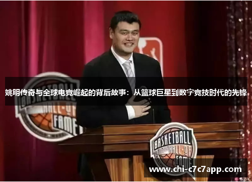 姚明传奇与全球电竞崛起的背后故事：从篮球巨星到数字竞技时代的先锋