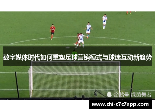 数字媒体时代如何重塑足球营销模式与球迷互动新趋势