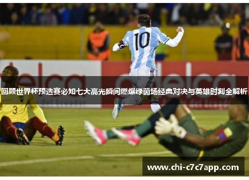 回顾世界杯预选赛必知七大高光瞬间燃爆绿茵场经典对决与英雄时刻全解析