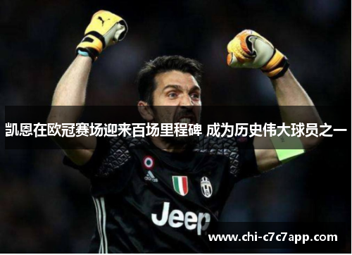 凯恩在欧冠赛场迎来百场里程碑 成为历史伟大球员之一