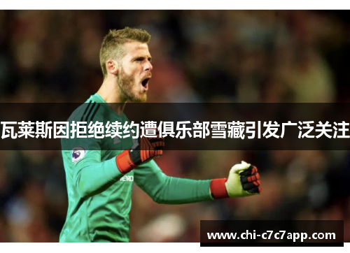 瓦莱斯因拒绝续约遭俱乐部雪藏引发广泛关注
