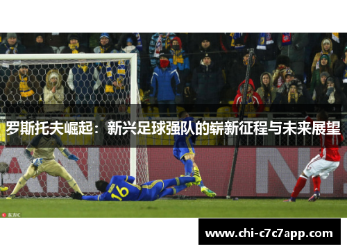罗斯托夫崛起：新兴足球强队的崭新征程与未来展望