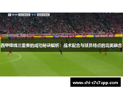 西甲锋线三重奏的成功秘诀解析：战术配合与球员特点的完美融合