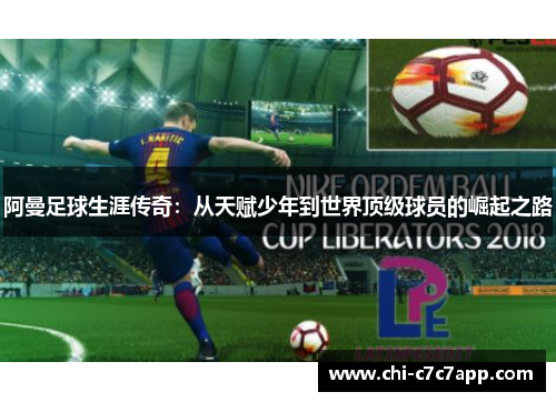 阿曼足球生涯传奇：从天赋少年到世界顶级球员的崛起之路