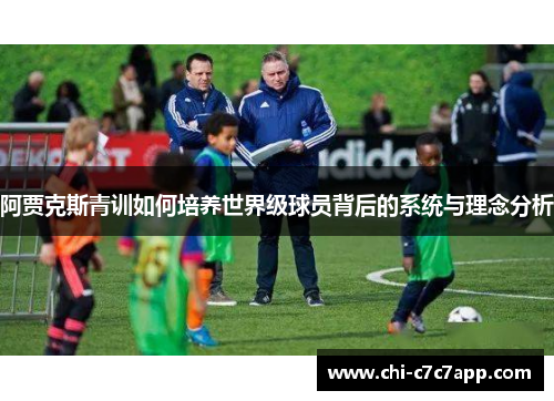 阿贾克斯青训如何培养世界级球员背后的系统与理念分析